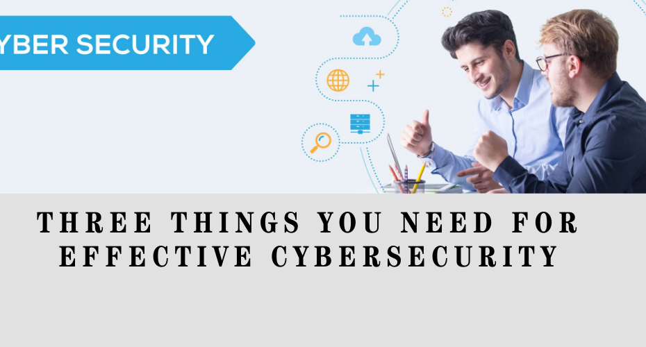 Three things you need for effective cybersecurity