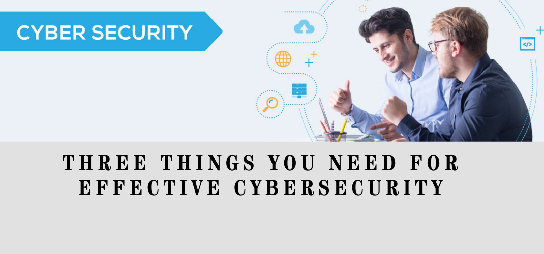 Three things you need for effective cybersecurity