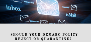 should your dmarc policy reject or quarantine?